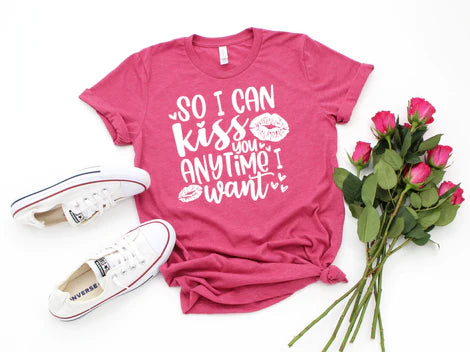 So I Can Kiss You Anytime I Want T-shirt