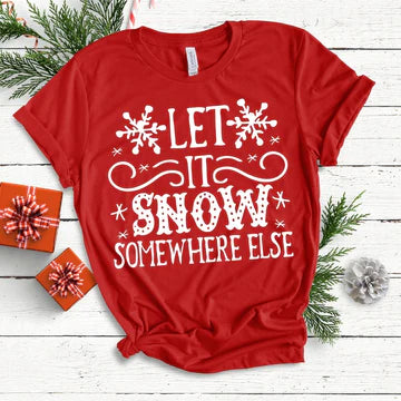 Let It Snow Somewhere Else T-shirt