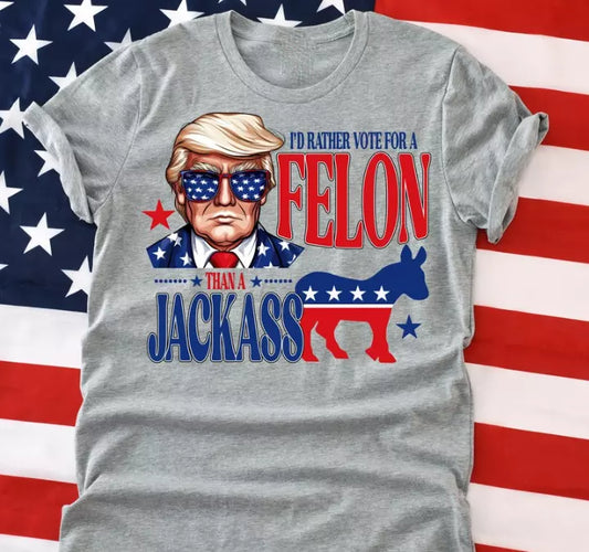 I'd Rather Vote for a Felon, Than a Jackass